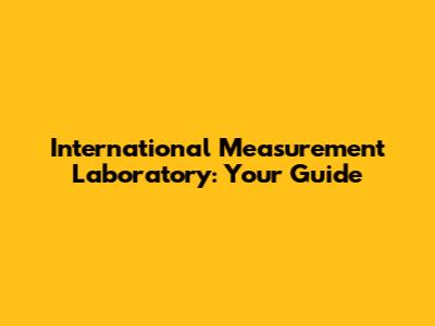 International Measurement Laboratory: Your Guide