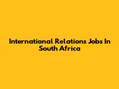 International Relations Jobs In South Africa