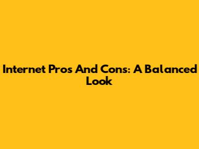 Internet Pros And Cons: A Balanced Look