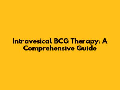 Intravesical BCG Therapy: A Comprehensive Guide