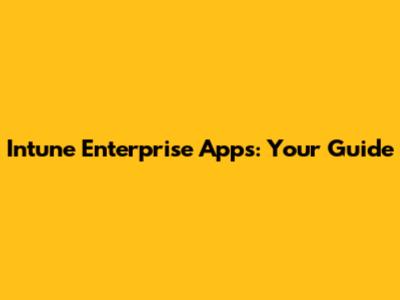 Intune Enterprise Apps: Your Guide