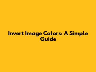 Invert Image Colors: A Simple Guide