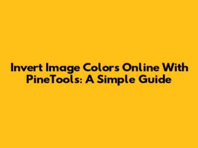 Invert Image Colors Online With PineTools: A Simple Guide