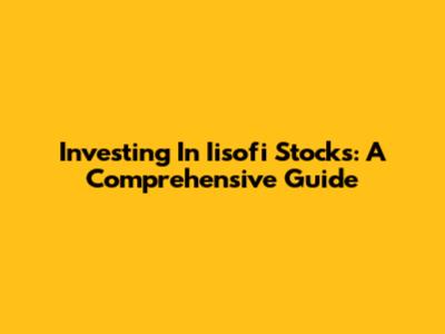 Investing In Iisofi Stocks: A Comprehensive Guide