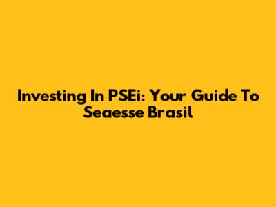 Investing In PSEi: Your Guide To Seaesse Brasil