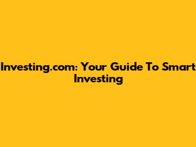 Investing.com: Your Guide To Smart Investing