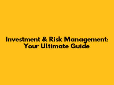 Investment & Risk Management: Your Ultimate Guide