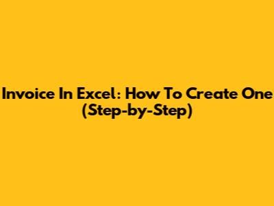 Invoice In Excel: How To Create One (Step-by-Step)