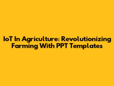 IoT In Agriculture: Revolutionizing Farming With PPT Templates