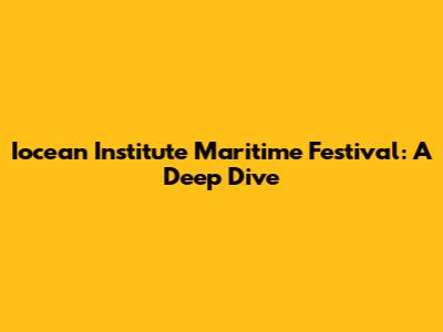 Iocean Institute Maritime Festival: A Deep Dive