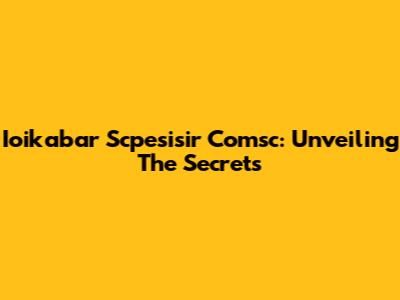 Ioikabar Scpesisir Comsc: Unveiling The Secrets