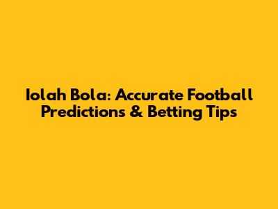 Iolah Bola: Accurate Football Predictions & Betting Tips