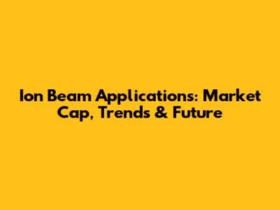 Ion Beam Applications: Market Cap, Trends & Future