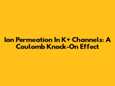 Ion Permeation In K+ Channels: A Coulomb Knock-On Effect