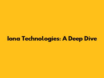 Iona Technologies: A Deep Dive