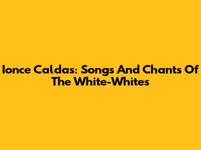 Ionce Caldas: Songs And Chants Of The White-Whites