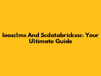 Ioosclms And Scdatabrickssc: Your Ultimate Guide