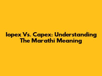 Iopex Vs. Capex: Understanding The Marathi Meaning