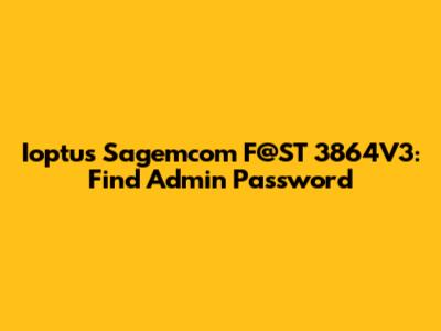 Ioptus Sagemcom F@ST 3864V3: Find Admin Password