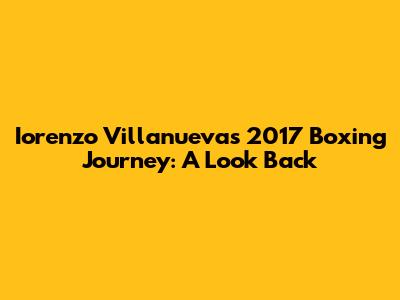 Iorenzo Villanueva's 2017 Boxing Journey: A Look Back