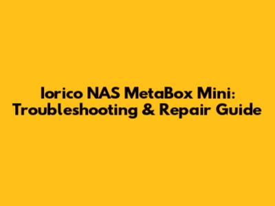 Iorico NAS MetaBox Mini: Troubleshooting & Repair Guide