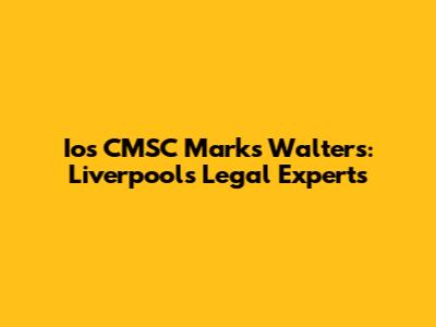 Ios CMSC Marks Walters: Liverpool's Legal Experts
