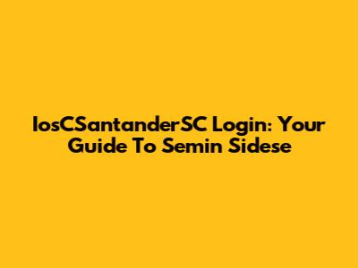 IosCSantanderSC Login: Your Guide To Semin Sidese