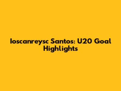 Ioscanreysc Santos: U20 Goal Highlights