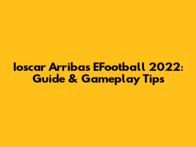 Ioscar Arribas EFootball 2022: Guide & Gameplay Tips