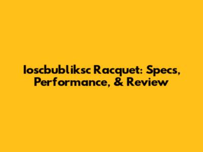 Ioscbubliksc Racquet: Specs, Performance, & Review