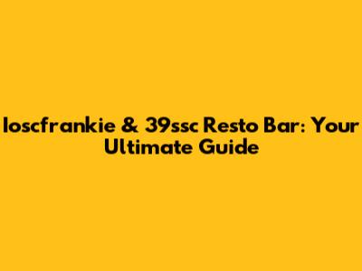 Ioscfrankie & 39ssc Resto Bar: Your Ultimate Guide