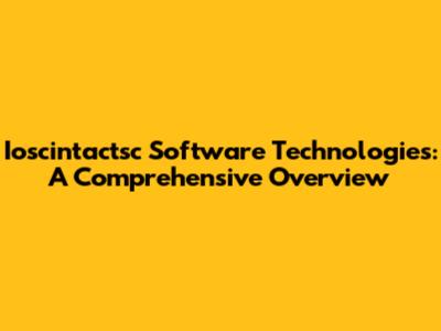 Ioscintactsc Software Technologies: A Comprehensive Overview
