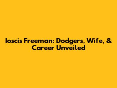 Ioscis Freeman: Dodgers, Wife, & Career Unveiled