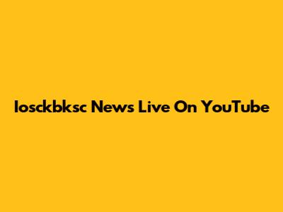 Iosckbksc News Live On YouTube