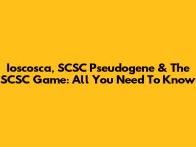 Ioscosca, SCSC Pseudogene & The SCSC Game: All You Need To Know