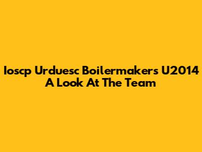 Ioscp Urduesc Boilermakers U2014 A Look At The Team