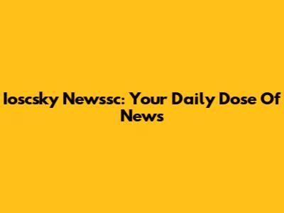 Ioscsky Newssc: Your Daily Dose Of News