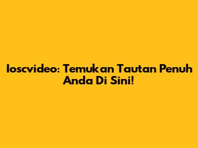 Ioscvideo: Temukan Tautan Penuh Anda Di Sini!