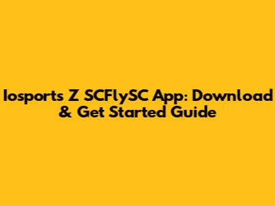 Iosports Z SCFlySC App: Download & Get Started Guide