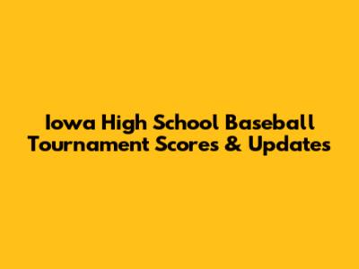 Iowa High School Baseball Tournament Scores & Updates