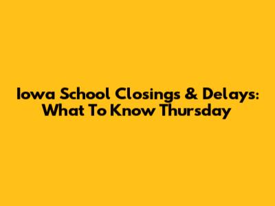 Iowa School Closings & Delays: What To Know Thursday