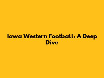 Iowa Western Football: A Deep Dive