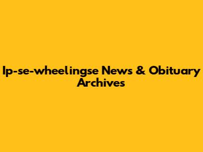 Ip-se-wheelingse News & Obituary Archives