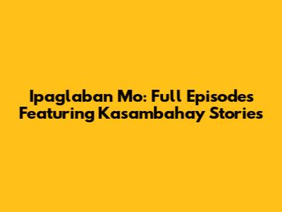 Ipaglaban Mo: Full Episodes Featuring Kasambahay Stories