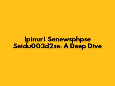 Ipinurl Senewsphpse Seidu003d2se: A Deep Dive