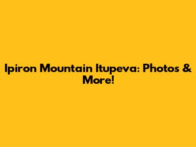 Ipiron Mountain Itupeva: Photos & More!