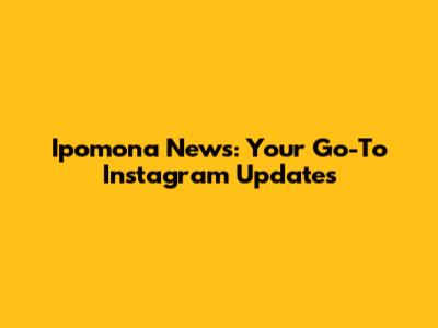 Ipomona News: Your Go-To Instagram Updates
