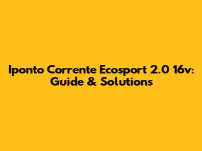 Iponto Corrente Ecosport 2.0 16v: Guide & Solutions