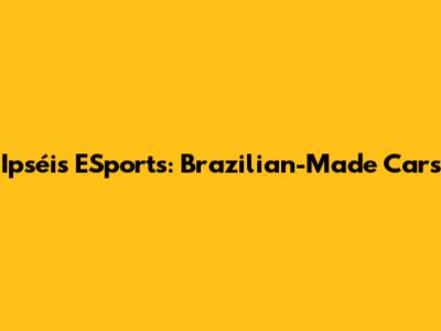 Ipséis ESports: Brazilian-Made Cars