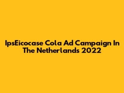 IpsEicocase Cola Ad Campaign In The Netherlands 2022